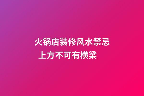 火锅店装修风水禁忌  上方不可有横梁